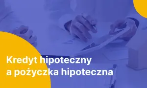 Pożyczka hipoteczna: Co to jest i czy warto? Porównanie