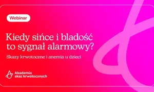 Webinar o tym, kiedy sińce i bladość to sygnał alarmowy. Skazy krwotoczne i anemia u dzieci. Akademia Skaz Krwotocznych.