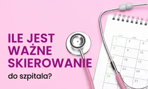 Ile jest ważne skierowanie do chirurga? Bezterminowo, ale są wyjątki!