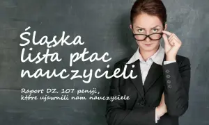 Śląska lista płac nauczycieli: raport DZ. 107 pensji, które ujawnili nam nauczyciele. Sprawdź zarobki nauczycieli 2025.