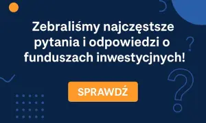 Zebraliśmy najczęstsze pytania i odpowiedzi o funduszach inwestycyjnych! Dowiedz się, co to jest fundusz inwestycyjny i jak zacząć. Sprawdź!