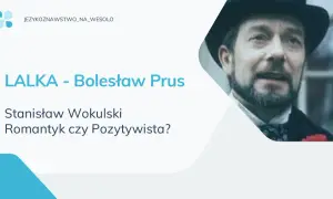 Wokulski: romantyk czy pozytywista? Analiza cech bohatera Lalki