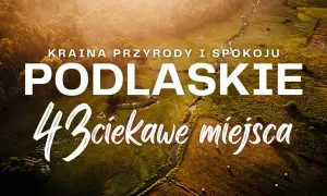 Najciekawsze atrakcje w województwie podlaskim, które musisz zobaczyć