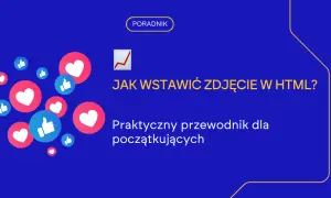 Jak dodać zdjęcie w HTML? Sekrety wydajności i SEO