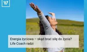 Kobieta z rękami w górze na tle łąki i nieba. Tekst: "Energia życiowa – skąd brać siłę do życia? Life Coach radzi".