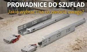 Prowadnice: Kulkowe czy rolkowe? Udźwig zdecyduje o trwałości!