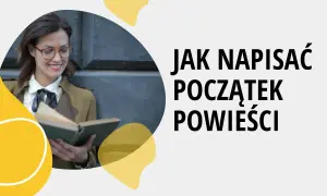 Kobieta w okularach czyta książkę, a obok napis: "Jak napisać początek powieści".