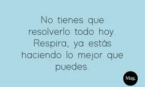Frases para paz mental: "No tienes que resolverlo todo hoy. Respira, ya estás haciendo lo mejor que puedes.