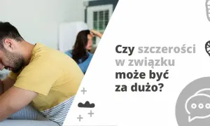 Zmartwiony mężczyzna i kobieta siedzą na kanapie. Tekst pyta: "Czy szczerości w związku może być za dużo?".