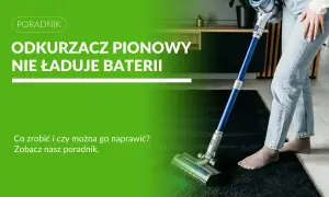 Odkurzacz pionowy nie ładuje baterii. Dowiedz się, co zrobić, gdy rozładowana bateria nie chce się ładować i czy można go naprawić.