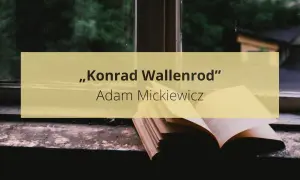 Otwarta książka na parapecie, z widokiem na zieleń. Na żółtym tle tytuł "Konrad Wallenrod" Adama Mickiewicza, sugerujący streszczenie dzieła.