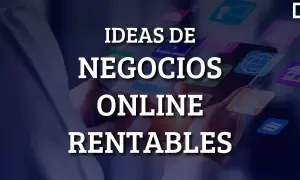 Ideas de negocios online rentables. Descubre cómo emprender y tener éxito en el mundo digital.