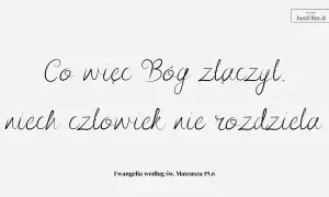 Piękne krótkie cytaty ślubne: "Co więc Bóg złączył, niech człowiek nie rozdziela." Ewangelia wg św. Mateusza 19,6.