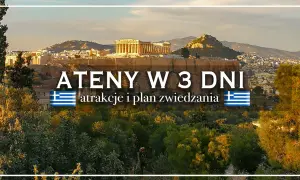Akropol w Atenach, plan zwiedzania i co warto zobaczyć w Atenach w 3 dni.