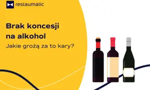 Brak koncesji na alkohol? Dowiedz się, jakie grożą za to kary. Restauromatic ostrzega przed sprzedażą bez zezwolenia.