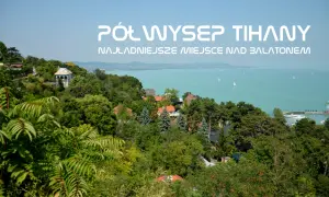 Tihany atrakcje: niezapomniane miejsca, które musisz odwiedzić