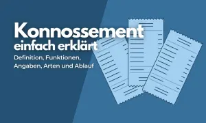 Konnosement einfach erklärt: Definition, Funktionen, Angaben, Arten und Ablauf. Ein wichtiges Dokument, das für den Transport von Waren shipped on board benötigt wird.
