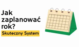 Jak zaplanować rok? Skuteczny system to klucz do sukcesu. Kalendarz pomaga w organizacji.