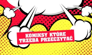 Kultowe komiksy, które musisz przeczytać. Wstrząsające historie i genialne dzieła!