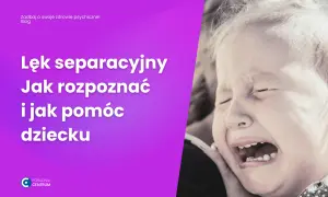 Lęk separacyjny: Jak rozpoznać i skutecznie pomóc dziecku i dorosłemu?