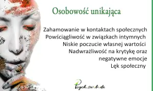 Osobowość unikająca: zahamowanie w kontaktach, powściągliwość w związkach, niskie poczucie wartości, lęk społeczny.