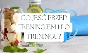Co jeść przed treningiem, aby maksymalnie zwiększyć energię?