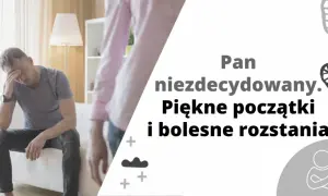 Zmartwiony, zniewieściały facet siedzi na kanapie. Tekst: "Pan niezdecydowany. Piękne początki i bolesne rozstania.