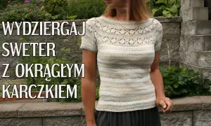 Jak zrobić sweter na drutach na okrągło - prosta metoda bez szwów