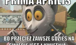 Król Julian z Madagaskaru, z wielkimi oczami, mówi: "Bo przecież zawsze gdzieś na świecie jest 1 kwietnia". Idealny tekst na prima aprilis żarty!
