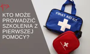 Pierwsza pomoc: Kto może uczyć? Legalne kwalifikacje instruktora.