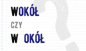 Wokół czy w około? Raz na zawsze rozwiej wątpliwości!