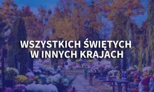 Wszystkich Świętych na świecie: Jak inne kraje czczą pamięć zmarłych?