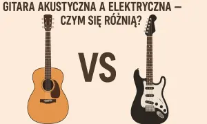 Gitara akustyczna czy elektryczna? Wybierz idealną na start!