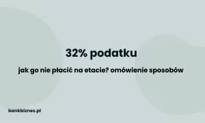32% podatku: jak go nie płacić na etapie? Omówienie sposobów na uniknięcie wyższych progów podatkowych.
