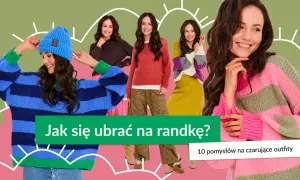 W co się ubrać na randkę? 7 stylizacji na każdą okazję