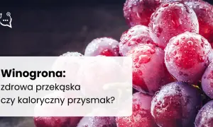 Winogrona: kalorie (67 kcal), IG i dieta. Czy pomogą schudnąć?
