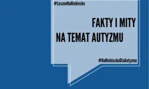 #LesznoNaNiebiesko: fakty i mity o autyzmie. Najnowsze badania pomagają zrozumieć przyczyny autyzmu.