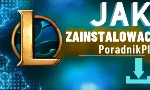 Pobierz League of Legends za darmo i bezpiecznie Pełny poradnik