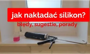 Jak kłaść silikon na silikon? Prawidłowo i awaryjnie poradnik