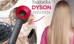 Czy suszarka Dyson Supersonic naprawdę warta swojej ceny?