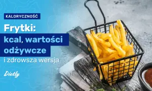 Ile kalorii mają frytki? Od 115 kcal! Jedz je świadomie i zdrowo.