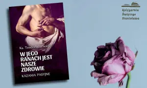 Książka "W Jego ranach jest nasze zdrowie" ks. Teodora Szarwarka. Post 40-dniowy na czym polega? Zwiędła róża symbolizuje przemijanie.