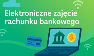 Elektroniczne zajęcie rachunku bankowego. Zabezpiecz swoje środki, aby mieć konto bez komornika.