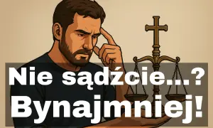 Zamyślony mężczyzna z wagą sprawiedliwości. Napis: "Nie sądźcie... Bynajmniej!".