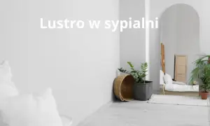 Lustro naprzeciwko łóżka: Czy kradnie Twój sen? Psychologia i porady
