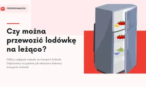 Czy można przewozić lodówkę na leżąco? Ilustracja przedstawia otwartą lodówkę z owocami w środku, obok tekstu z tym pytaniem.
