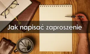 Jak napisać zaproszenie? Poradnik krok po kroku + gotowe wzory