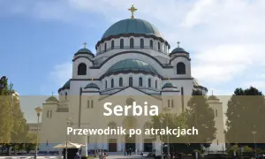 Majestatyczna cerkiew św. Sawy w Belgradzie, idealne miejsce na wakacje w Serbii. Przewodnik po atrakcjach.