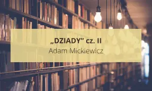 Streszczenie "Dziadów" cz. II Adama Mickiewicza, na tle regałów pełnych książek i wiszących żarówek.