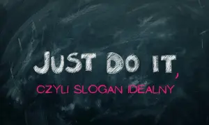 JUST DO IT", czyli slogan idealny. Ta prosta fraza pokazuje siłę hasła, motywując do działania.